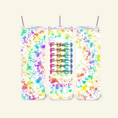 L'Atelier de Lylou Tumbler en acier inoxydable blanc avec éclaboussures multicolores et texte sarcastique "Fuck this, fuck that, fuck them, fuck it, fuck you, fuck everything"